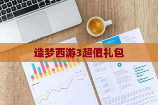 造梦西游3超值礼包