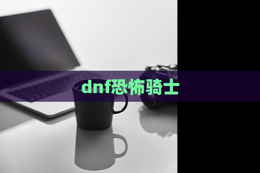 dnf恐怖骑士